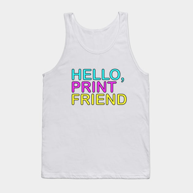 Hello Print Friend! Tank Top by Hello, Print Friend